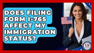 Does Filing Form I-765 Affect My Immigration Status? - US Citizenship Immigration Guide