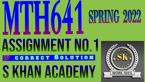 MTH641 ASSIGNMENT NO 1 SOLUTION SPRING 2022.||S KHAN ACADEMY||