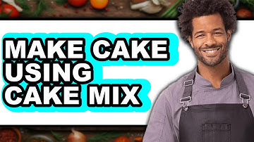 How To Make Cake Using Cake Mix - Full Guide