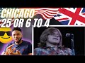 🇬🇧BRIT Reacts To CHICAGO - 25 OR 6 TO 4!