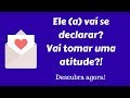 Ele (a) vai se declarar? Vai tomar uma atitude? Veja a resposta do Tarot