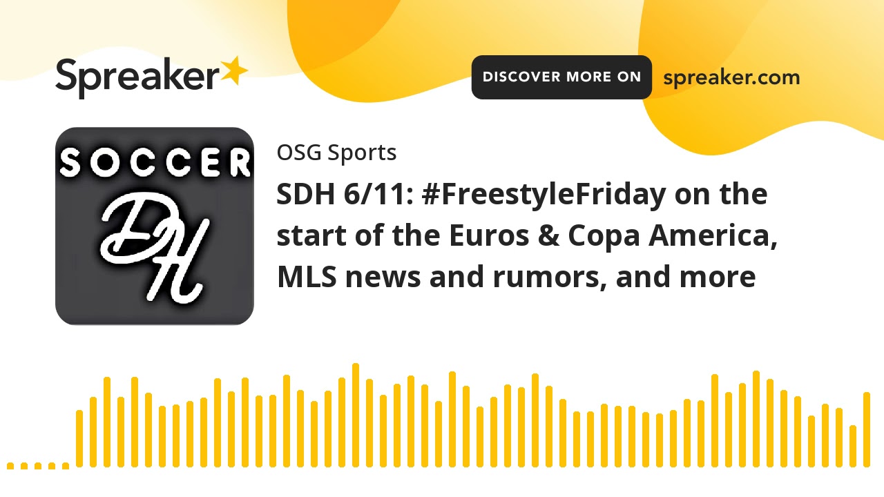 SDH 6/11: #FreestyleFriday on the start of the Euros & Copa America, MLS news and rumors, and more