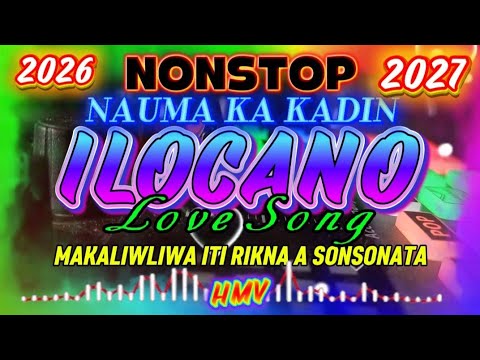 🎵💥NAUMA KA KADIN💥🎵 NONSTOP ILOCANO LOVE SONG 2026-2027//MAKALIWLIWA ITI RIKNA A SONSONATA//HMV