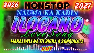 🎵💥NAUMA KA KADIN💥🎵 NONSTOP ILOCANO LOVE SONG 2026-2027//MAKALIWLIWA ITI RIKNA A SONSONATA//HMV