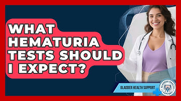 What Hematuria Tests Should I Expect? - Bladder Health Support