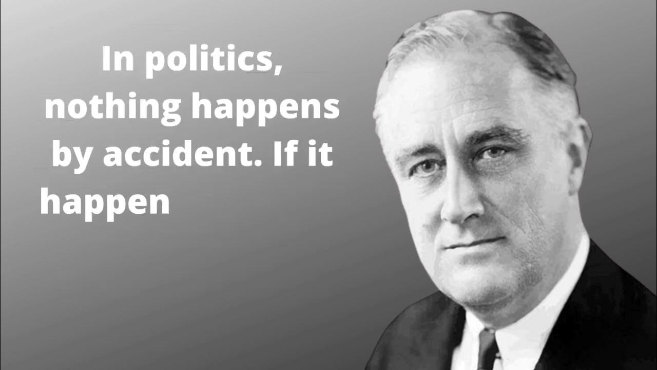 In politics nothing happens by accident if it happens franklin d