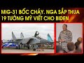 Mig-31 bốc cháy khi di tản. Ukraine chưa mất HIMARS nào. Nga sắp thua, 19 tướng Mỹ viết cho Biden