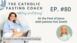 The Delay and Pray Podcast  Ep 80: At the Feet of Jesus with JoAnne Von Zwehl