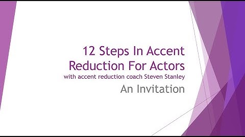 Accent Reduction For Actors: Putting the 12 Steps into Practice with AN INVITATION