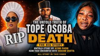 THE UNTOLD TRUTH OF TOPE OSOBA DEATH-KEMI FASH FINALLY SPEAK