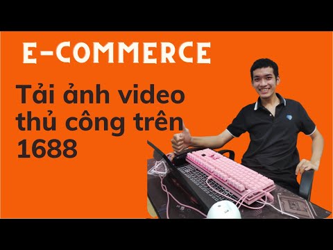 Tải ảnh video sàn thương mại điện tử 1688 thủ công.