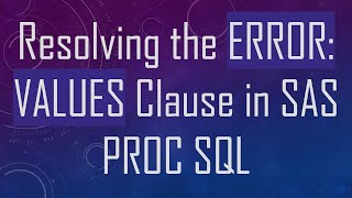 Resolving the ERROR: VALUES Clause in SAS PROC SQL