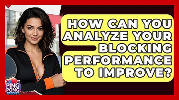 How Can You Analyze Your Blocking Performance To Improve? - Ping Pong Prodigy