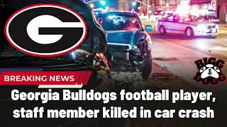News: Georgia Bulldogs football player, staff member killed in car crash