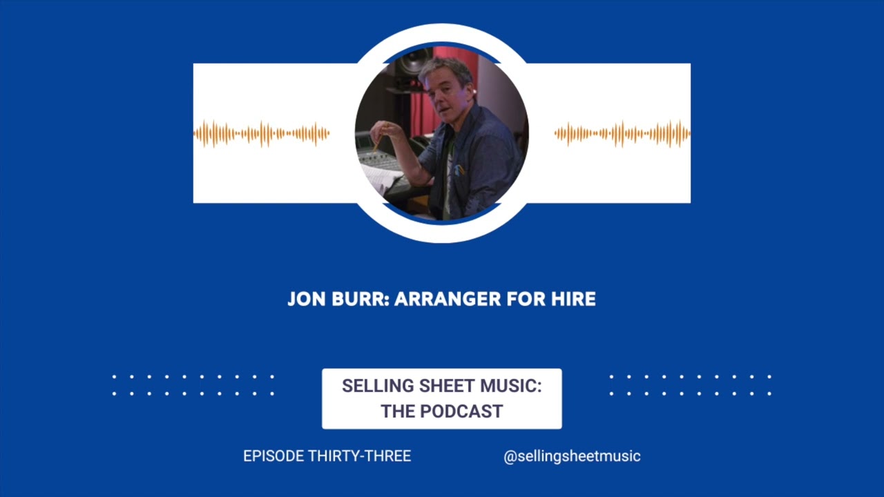 Jon Burr: Arranger For Hire (Selling Sheet Music Podcast)