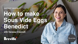 Instant Mastery | Sous Vide Eggs Benedict with Vanessa Craycraft | Breville+