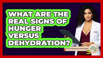 What Are The Real Signs Of Hunger Versus Dehydration? - Your Nutrition Network