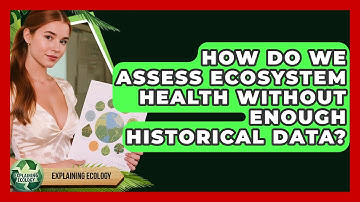 How Do We Assess Ecosystem Health Without Enough Historical Data? - Explaining Ecology