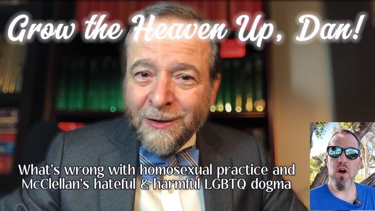 Grow the Heaven Up! What's Wrong with Homosexual Practice & Dan McClellan's Hateful & Harmful Dogma