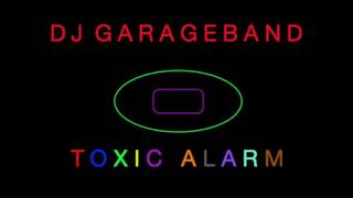DJ Garageband - Toxic Alarm [OFFICIAL VIDEO]