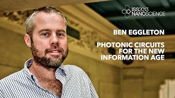 Photonic Circuits for the New Information Age: Part 1 — Ben Eggleton, ISS2013