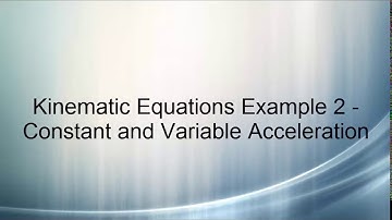 Kinematic Equations Example 2 Constant And Variable Acceleration