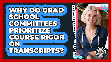 Why Do Grad School Committees Prioritize Course Rigor On Transcripts? - Grad School Mindset