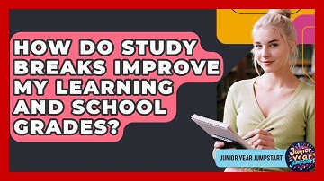 How Do Study Breaks Improve My Learning And School Grades? - Junior Year Jumpstart