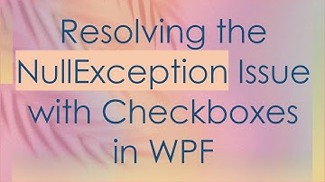 Resolving the NullException Issue with Checkboxes in WPF