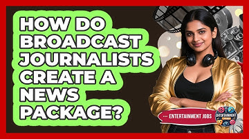 How Do Broadcast Journalists Create A News Package? - Entertainment Jobs