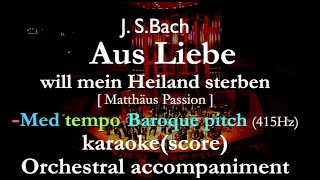 "Aus Liebe .." J.S.Bach -Med tempo -Baroque pitch(415Hz) Orchestral accompaniment(karaoke-score)