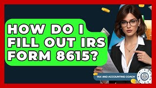 How Do I Fill Out IRS Form 8615? - Tax and Accounting Coach