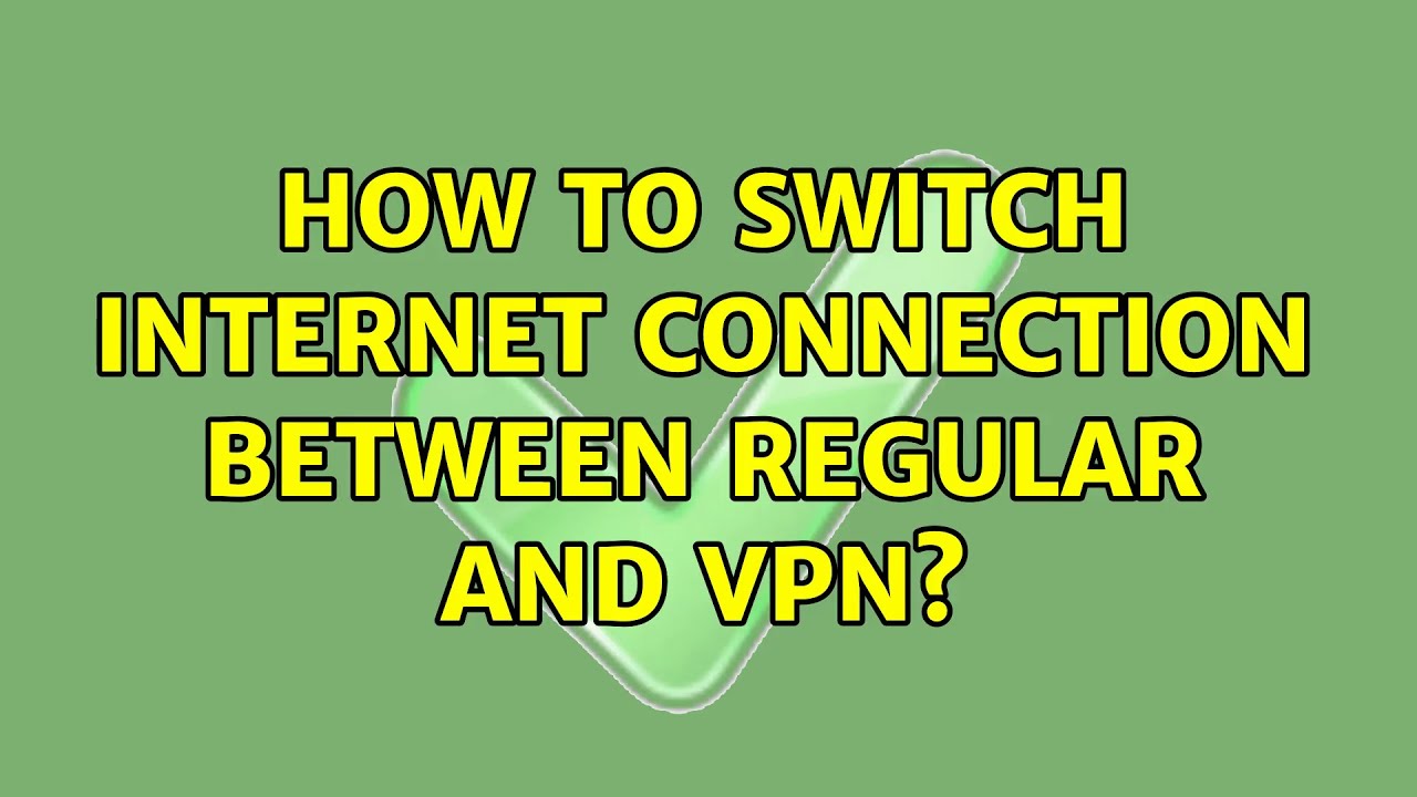 How to switch connection between regular and VPN? (2 Solutions