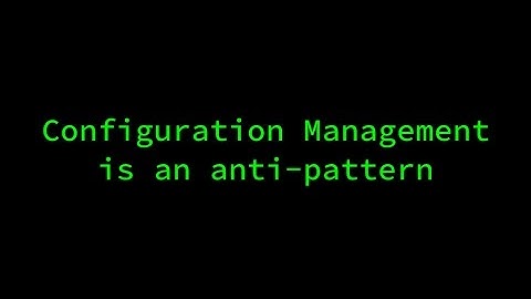 Configuration Management is an Antipattern