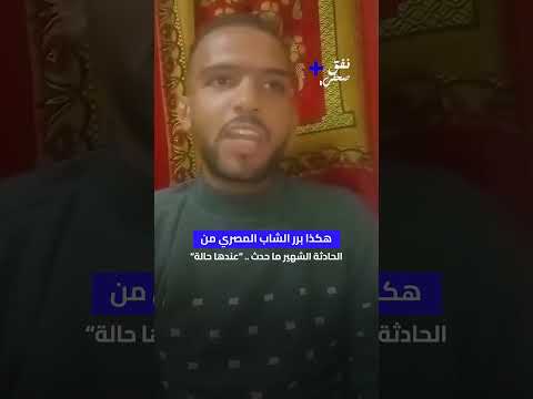 هكذا برر الشاب المصري من الحادثة الشهير ما حدث عندها حالة شاب مصري ظهر في فيديو انه تحرش بفتاه 