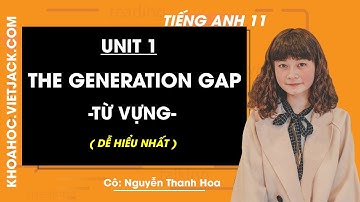 Tiếng Anh 11 - Unit 1 The Generation Gap - Từ vựng - Cô Thanh Hoa (DỄ HIỂU NHẤT)