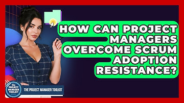 How Can Project Managers Overcome Scrum Adoption Resistance? - The Project Manager Toolkit