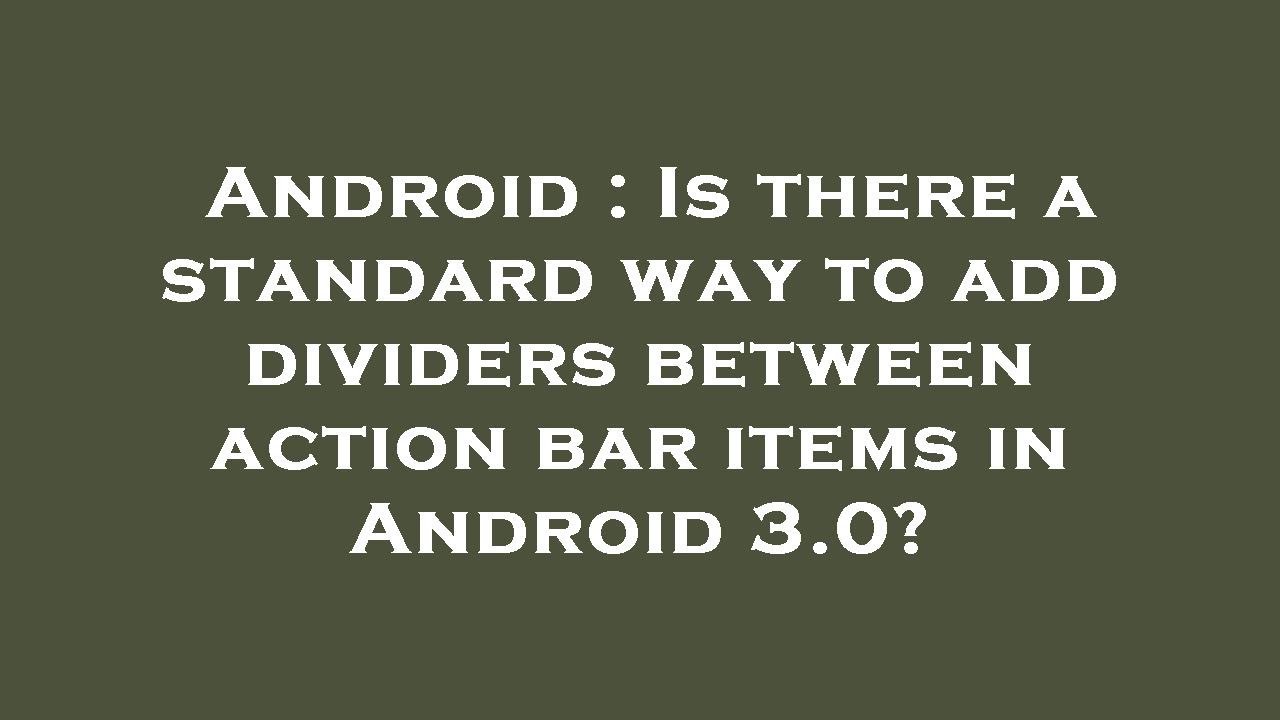 Android : Is there a standard way to add dividers between action bar ...