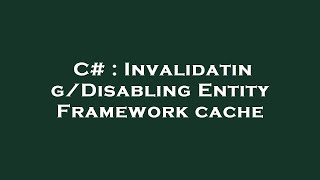 C# : Invalidating/Disabling Entity Framework cache