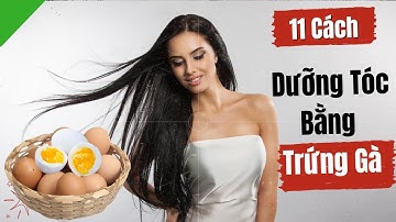 11 Cách Dưỡng Tóc Bằng TRỨNG GÀ Giúp Tóc Khoẻ Mạnh Và Óng Mượt Bồng Bềnh