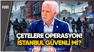 İstanbul'da Çetelerle Mücadele Ne Aşamada? Vali Gül Güvenlik Bilançosunu Paylaştı