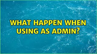 What Happen When Using As Admin?