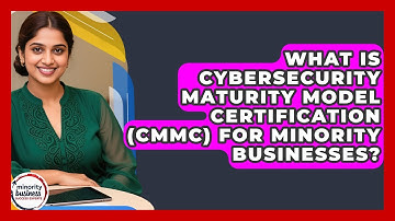 What Is Cybersecurity Maturity Model Certification (CMMC) For Minority Businesses?