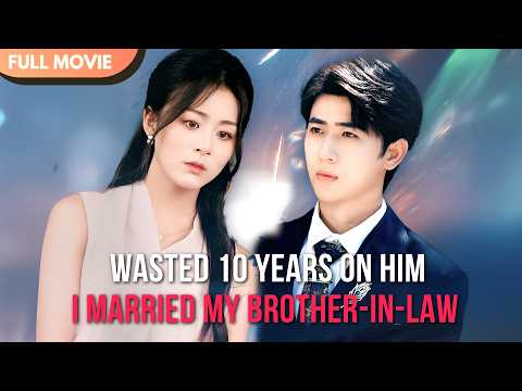 ENG SUB Wasted 10 Years On Him I Married My Brother In Law Full Cdrama