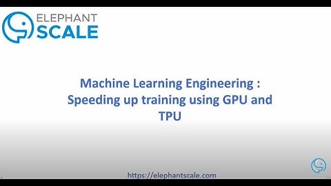 ML Engineering 2: Speeding up the Training using GPU & TPU (2020-04-16)