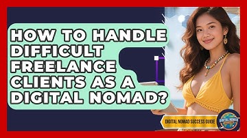How To Handle Difficult Freelance Clients As A Digital Nomad? - Digital Nomad Success Guide