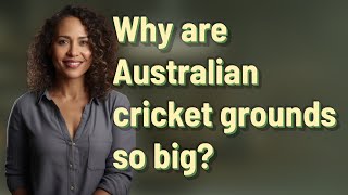 Why are Australian cricket grounds so big?