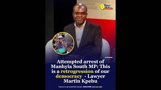 Attempted arrest of Manhyia South MP: This is a retrogression of our democracy - Lawyer Martin Kpebu