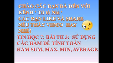TIN HỌC 7 THỰC HÀNH 3 SỬ DỤNG CÁC HÀM ĐỂ TÍNH TOÁN  (SUM, MAX, MIN,AVERAGE)