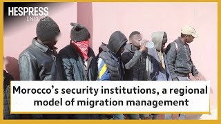 Morocco’s security institutions, a regional model of migration management
